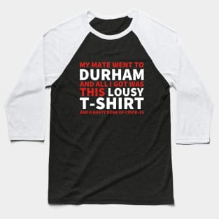 My Mate Went To Durham And All I Got Was This T-Shirt (and COVID-19) Baseball T-Shirt